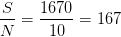 S    1670
---= ----- = 167
N     10  